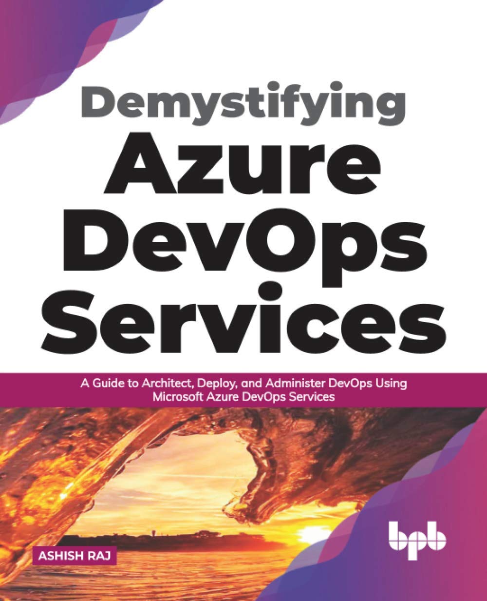 Demystifying Azure DevOps Services: A Guide to Architect, Deploy, and Administer DevOps Using Microsoft Azure DevOps Services