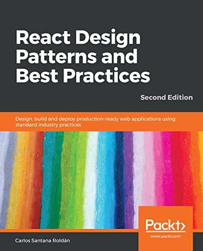 React Design Patterns and Best Practices: Design, Build and Deploy Production-Ready Web Applications Using Standard Industry Practices, 2nd Edition