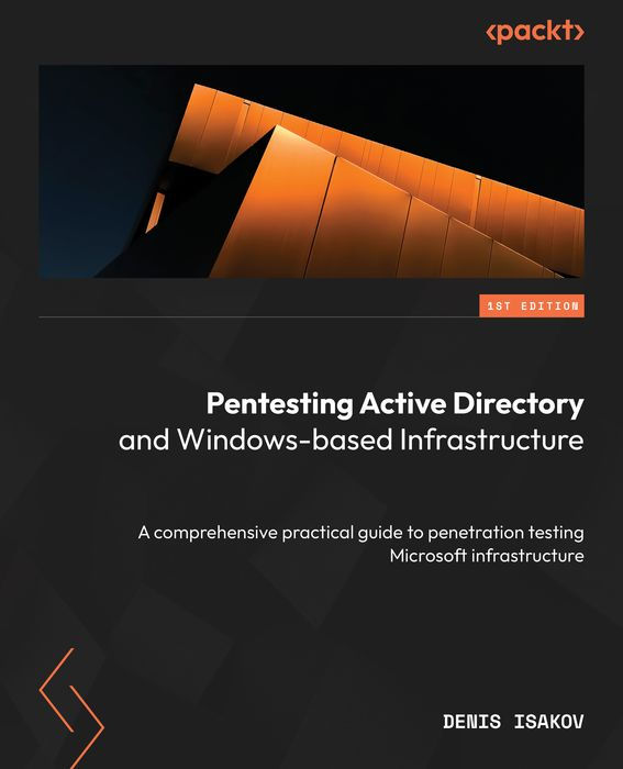 Pentesting Active Directory and Windows-Based Infrastructure: A Comprehensive Practical Guide to Penetration Testing Microsoft Infrastructure