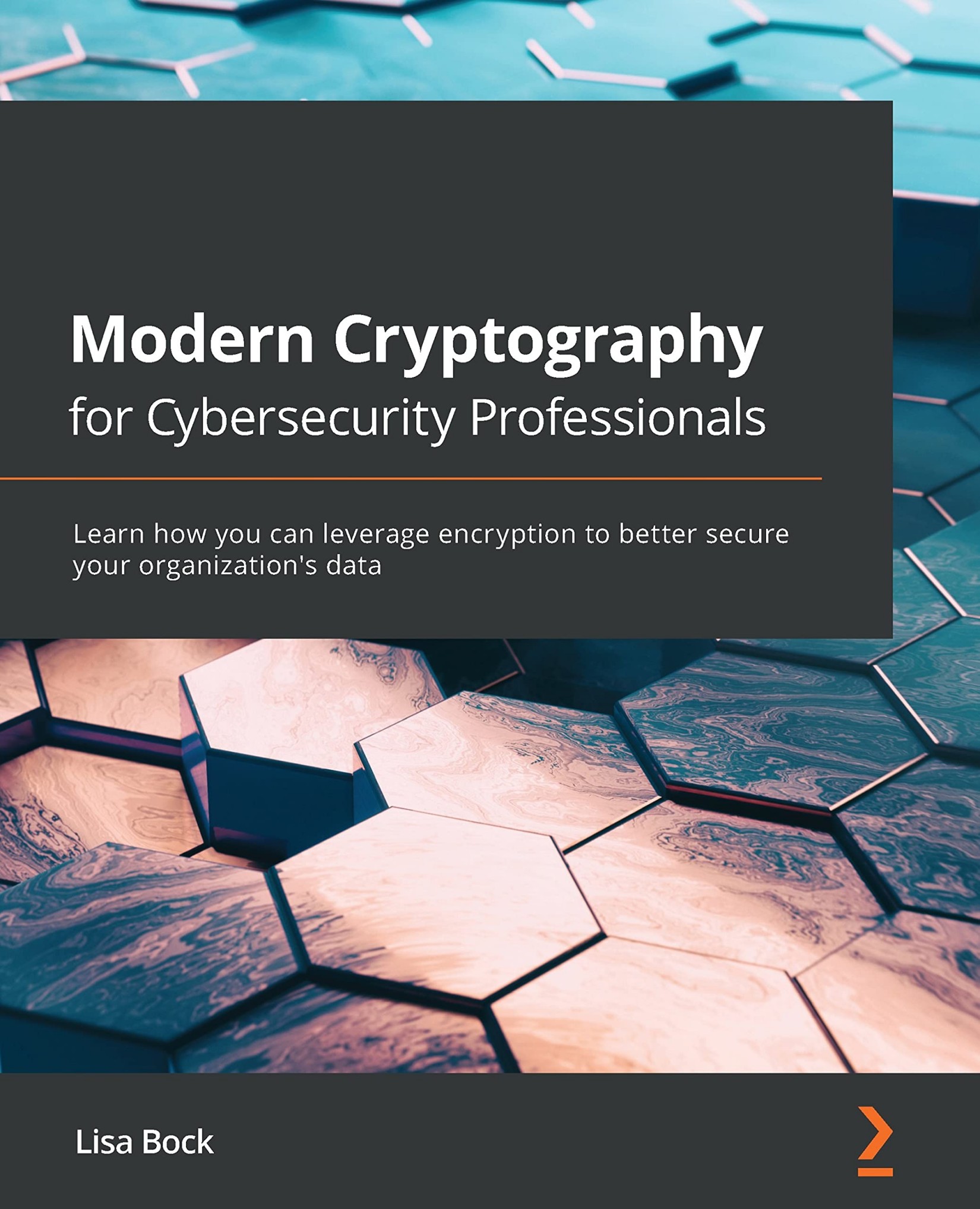 Modern Cryptography for Cybersecurity Professionals: Learn How You Can Leverage Encryption to Better Secure Your Organization's Data