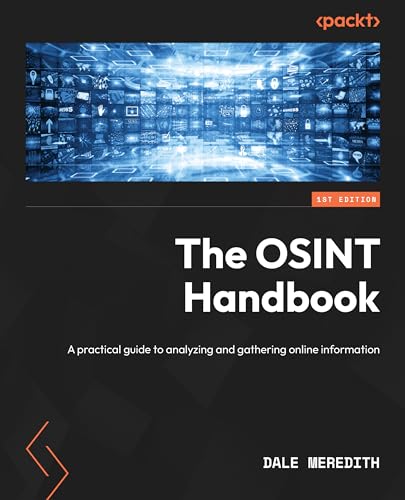 The OSINT Handbook: A Practical Guide to Gathering and Analyzing Online Information