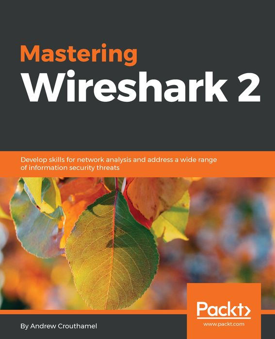 Mastering Wireshark 2: Leverage Wireshark 2 to Address a Wide Range of Information Security Challenges