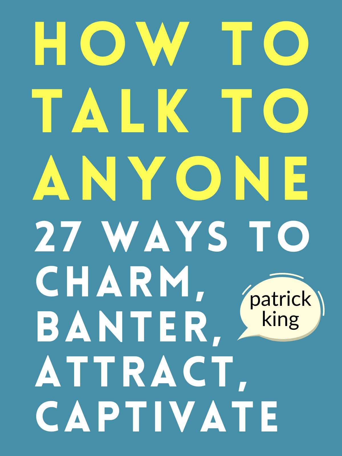 How to Talk to Anyone: How to Charm, Banter, Attract, & Captivate