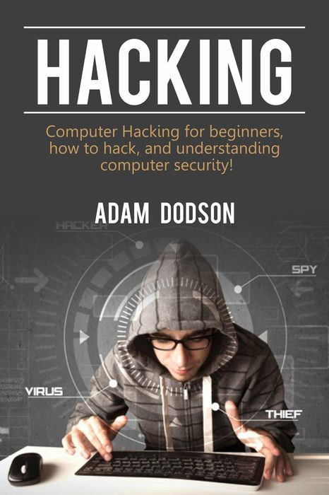 Hacking: Computer Hacking for Beginners, How to Hack, and Understanding Computer Security!