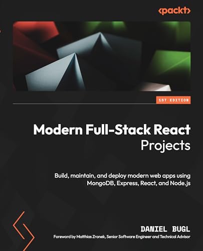 Modern Full-Stack React Projects: Build, Maintain, and Deploy Modern Web Apps Using MongoDB, Express, React, and Node.js