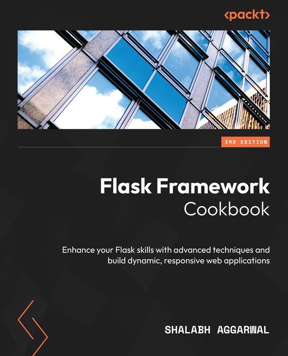 Flask Framework Cookbook: Enhance Your Flask Skills With Advanced Techniques and Build Dynamic, Responsive Web Applications