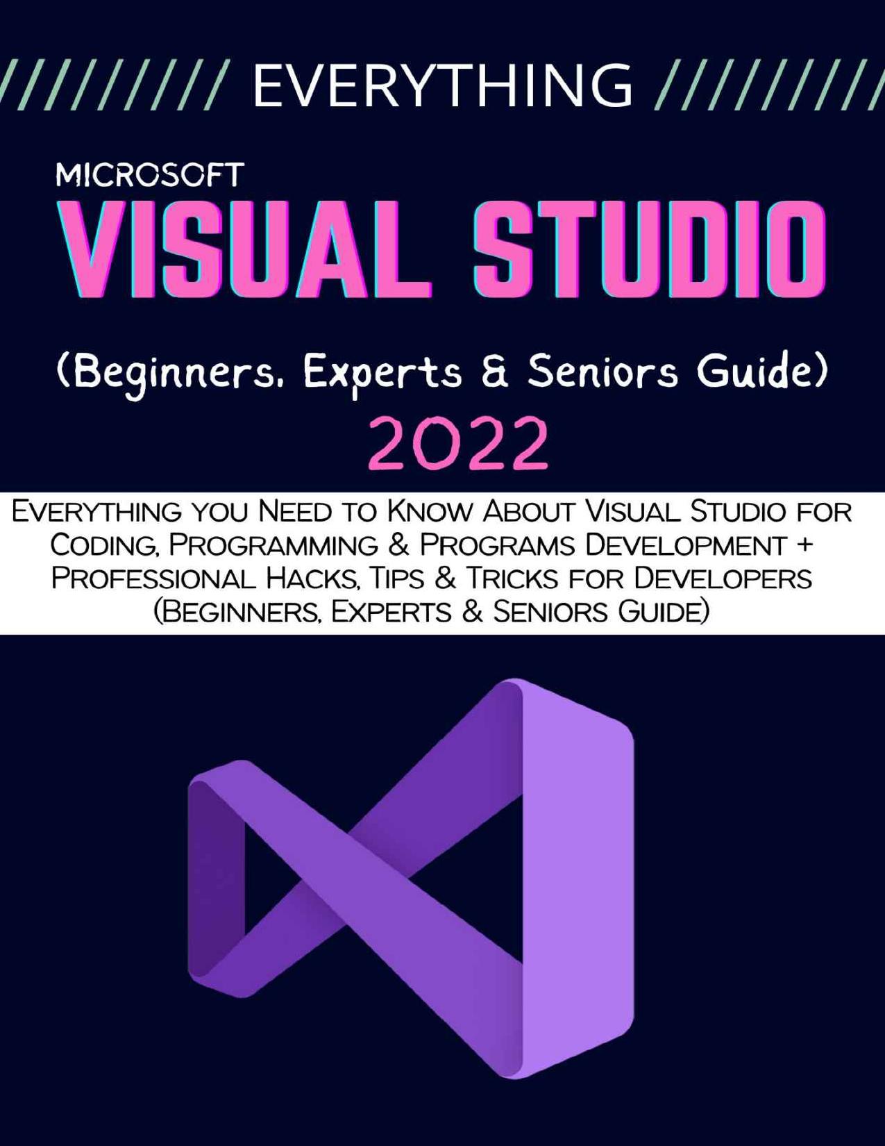 Carty B. EVERYTHING Visual Studio 2022(Beginners,Experts and Seniors Guide) 2022