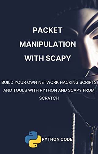 Packet Manipulation With Scapy: Build Your Own Network Hacking Tools With Scapy in Python