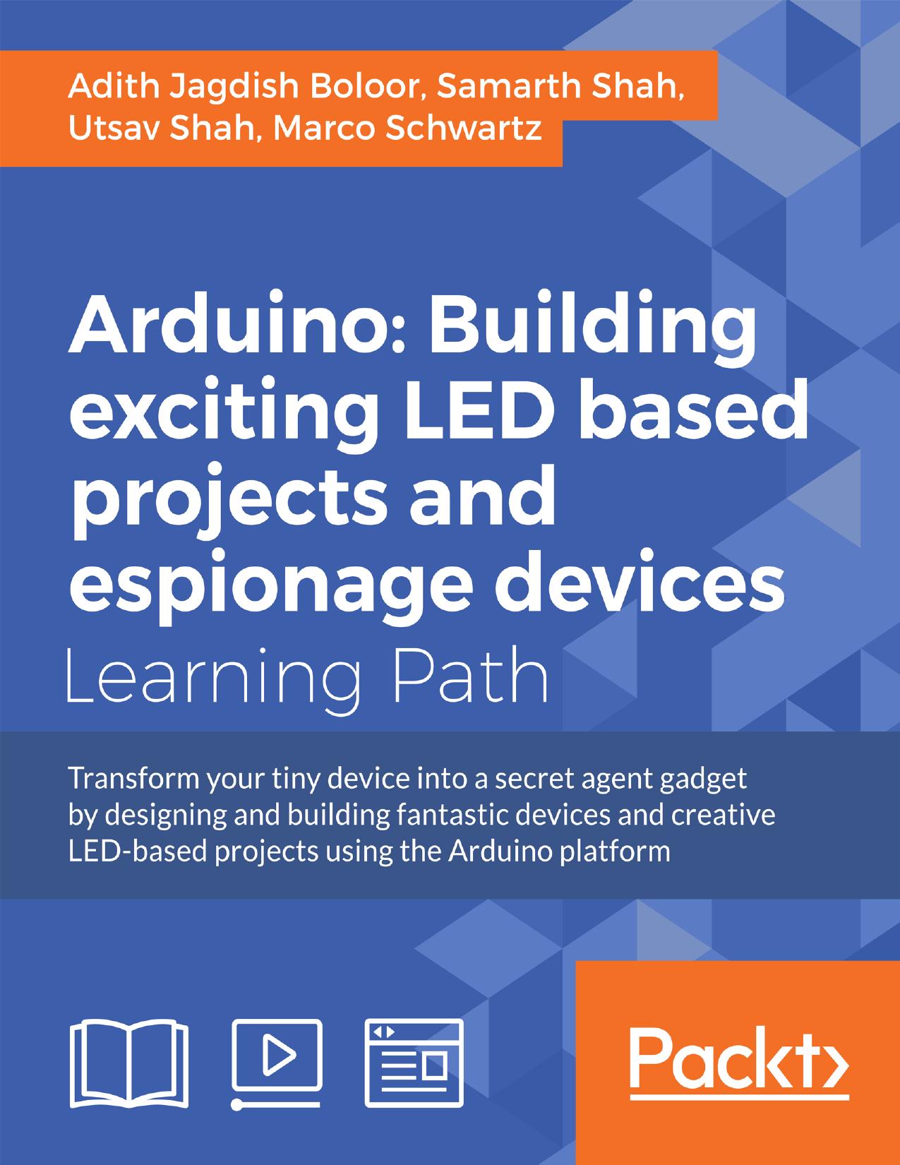 Boloor A., Schwartz M., Shah S., Shah U. - Arduino. Building exciting LED based projects and espionage devices