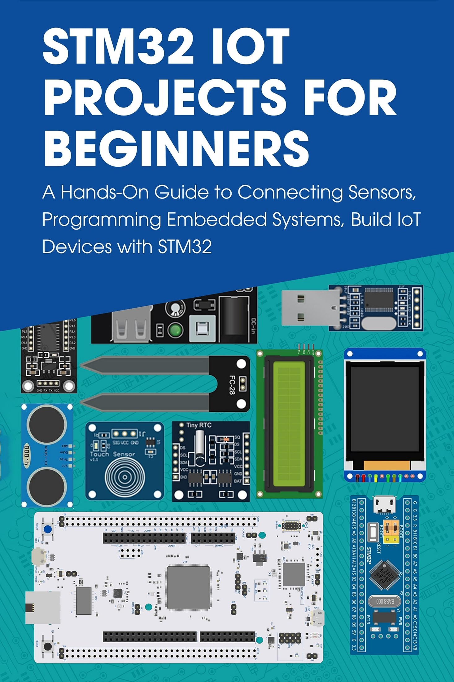 STM32 IoT Projects for Beginners: A Hands-On Guide to Connecting Sensors, Programming Embedded Systems, Build IoT Devices With STM32