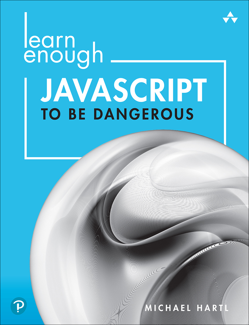 Learn Enough JavaScript to Be Dangerous: Write Programs, Publish Packages, and Develop Interactive Websites With JavaScript