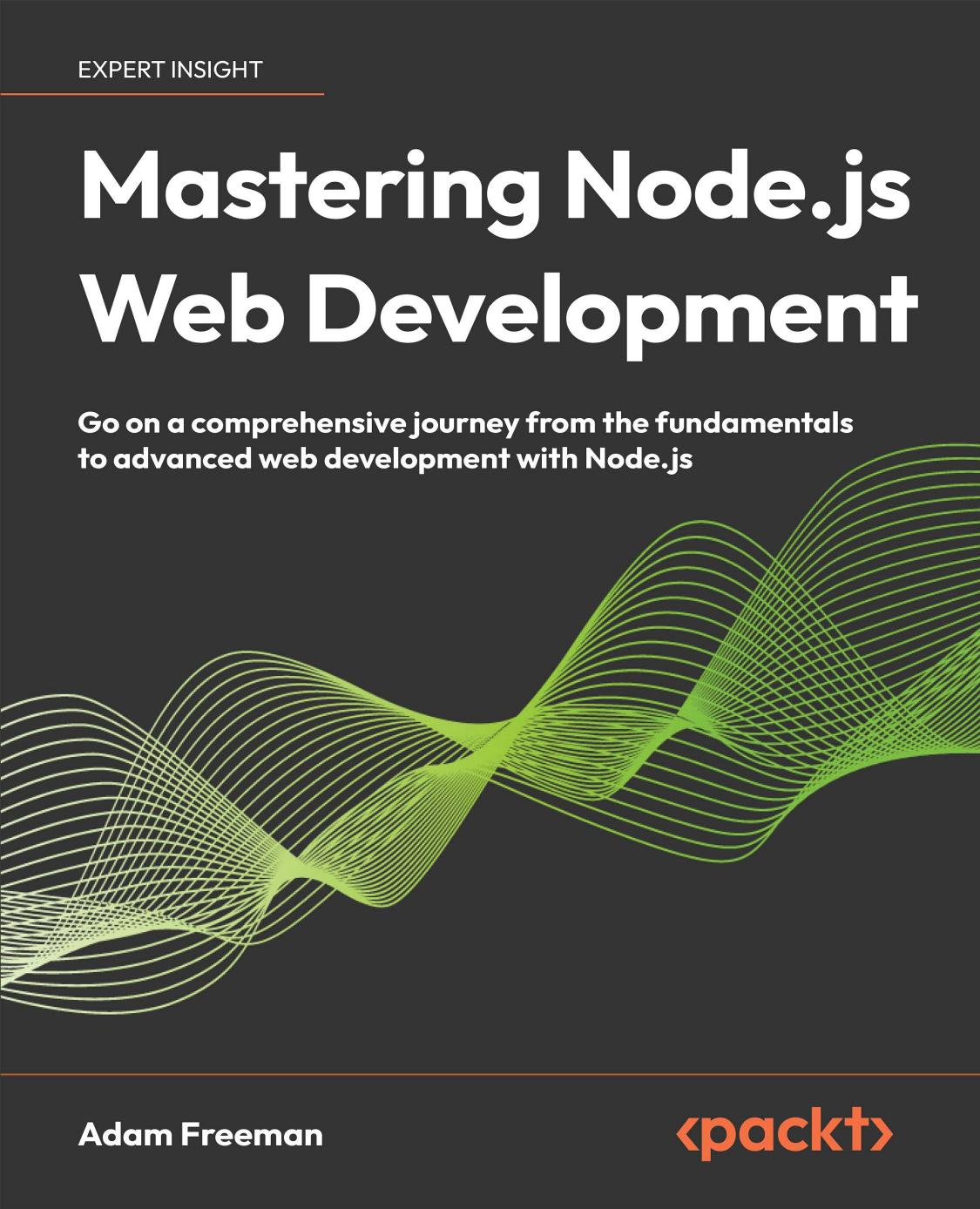 Mastering Node.js Web Development: Go on a Comprehensive Journey From the Fundamentals to Advanced Web Development With Node.js