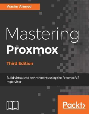 Mastering Proxmox: Build Virtualized Environments Using the Proxmox VE Hypervisor