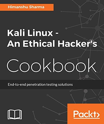 Kali Linux - an Ethical Hacker's Cookbook: End-To-End Penetration Testing Solutions